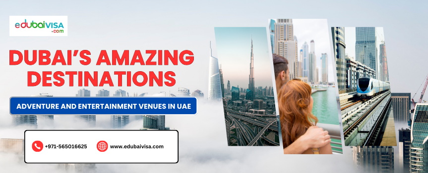 Dubai’s Amazing Destinations , Adventure and Entertainment Venues In UAE