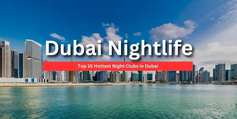 Dubai Nightlife : Top 15 Hottest Night Clubs in Dubai 2024-25