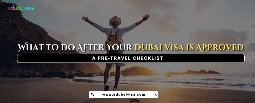 What To Do After Dubai Visa Approval? Dubai Travel Checklist